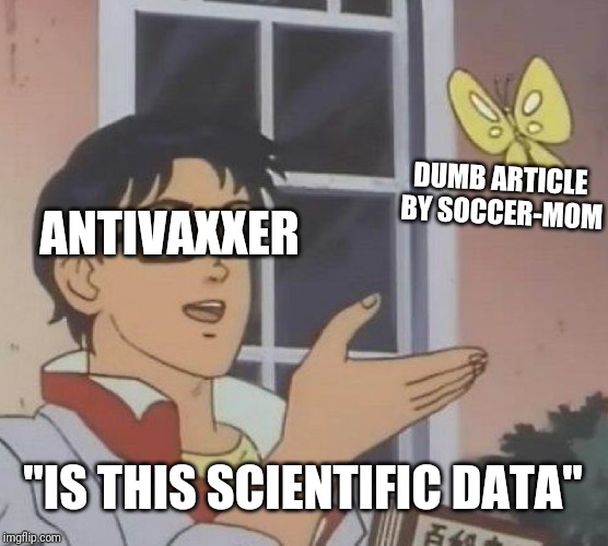 Is This A Pigeon Meme | DUMB ARTICLE BY SOCCER-MOM; ANTIVAXXER; "IS THIS SCIENTIFIC DATA" | image tagged in memes,is this a pigeon | made w/ Imgflip meme maker
