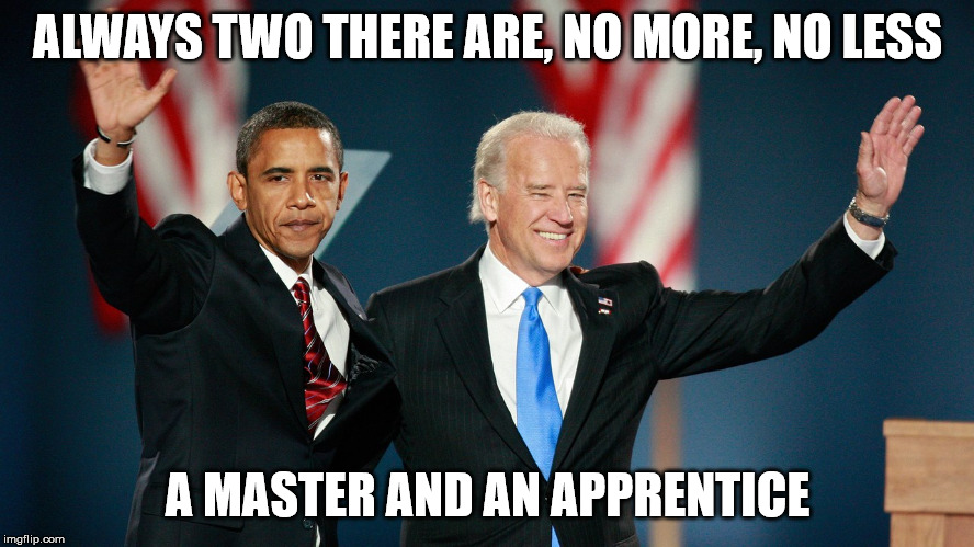 ALWAYS TWO THERE ARE, NO MORE, NO LESS; A MASTER AND AN APPRENTICE | image tagged in politics,political meme,barack obama,joe biden | made w/ Imgflip meme maker