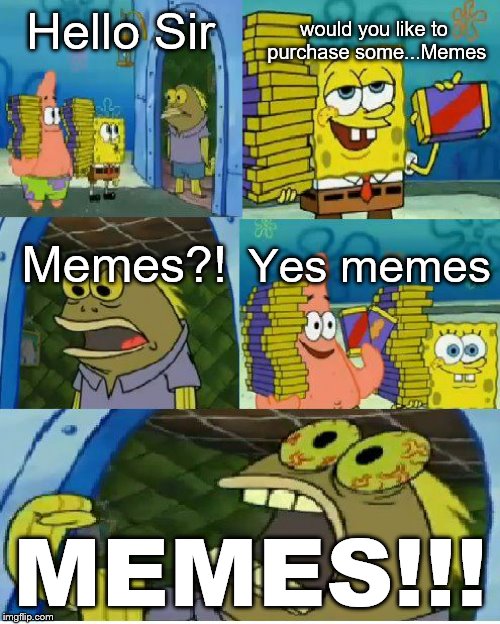 meme angry fish | would you like to purchase some...Memes; Hello Sir; Memes?! Yes memes; MEMES!!! | image tagged in memes,chocolate spongebob | made w/ Imgflip meme maker