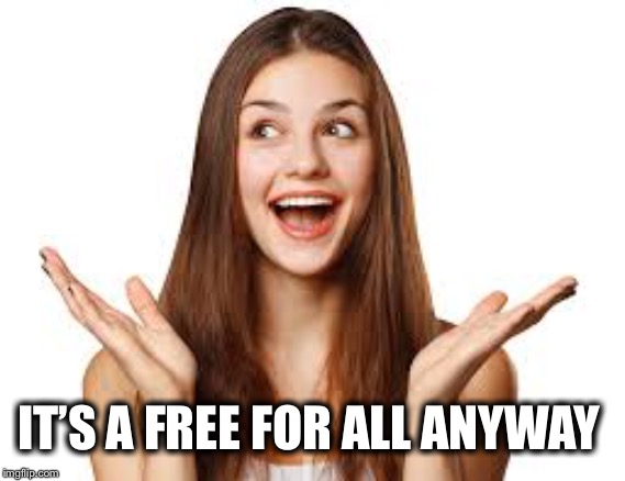 IT’S A FREE FOR ALL ANYWAY | made w/ Imgflip meme maker