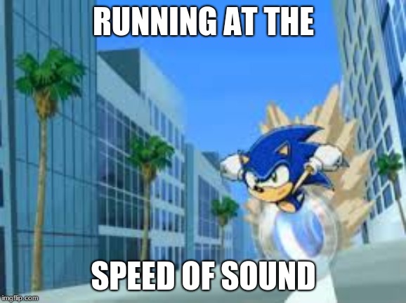 Sonic meme | RUNNING AT THE; SPEED OF SOUND | image tagged in sonic meme | made w/ Imgflip meme maker