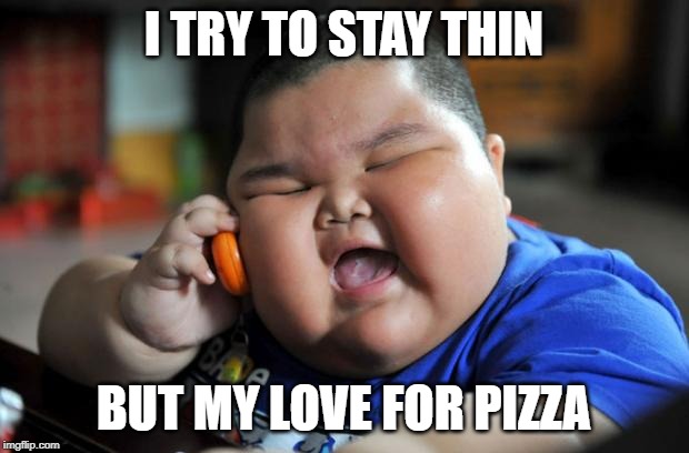 Fat Asian Kid | I TRY TO STAY THIN; BUT MY LOVE FOR PIZZA | image tagged in fat asian kid | made w/ Imgflip meme maker