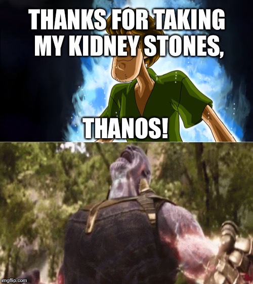 Little Did He Know... | THANKS FOR TAKING MY KIDNEY STONES, THANOS! | image tagged in ultra instinct shaggy,thanos,avengers infinity war | made w/ Imgflip meme maker