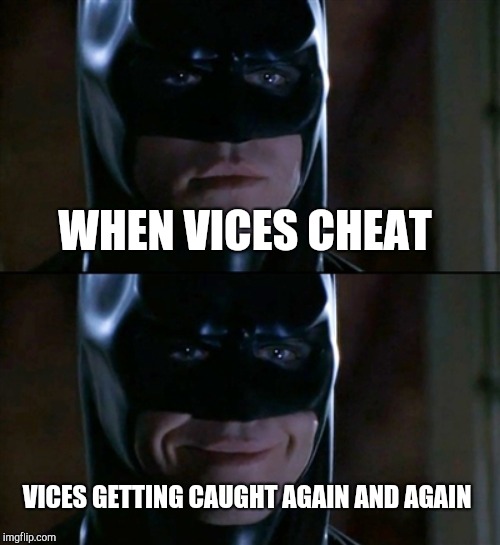Batman Smiles Meme | WHEN VICES CHEAT; VICES GETTING CAUGHT AGAIN AND AGAIN | image tagged in memes,batman smiles | made w/ Imgflip meme maker