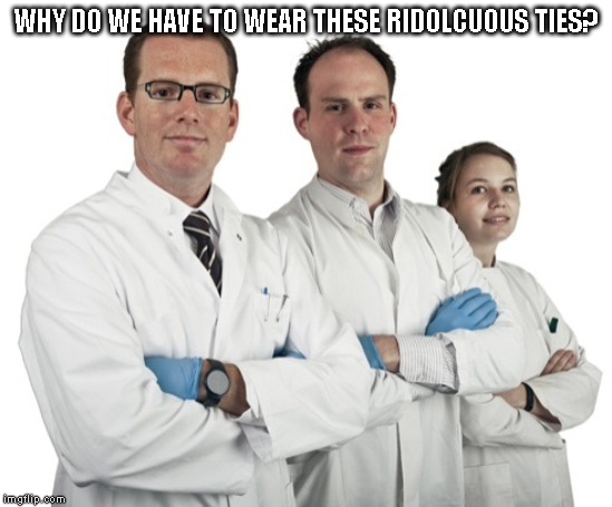 huhuhu get the reference? | WHY DO WE HAVE TO WEAR THESE RIDOLCUOUS TIES? | image tagged in scientists,half-life | made w/ Imgflip meme maker
