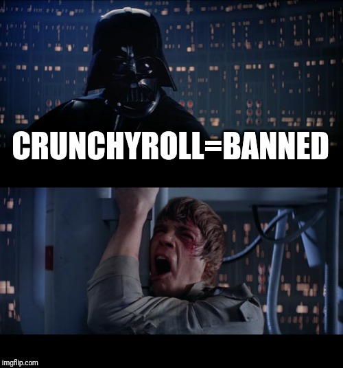 ;( | CRUNCHYROLL=BANNED | image tagged in memes,star wars no,anime,attack on titan,my hero academia,overlord | made w/ Imgflip meme maker