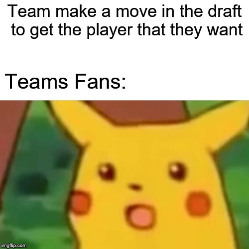 NFL Draft Night | Team make a move in the draft to get the player that they want; Teams Fans: | image tagged in memes,surprised pikachu,nfl,draft | made w/ Imgflip meme maker