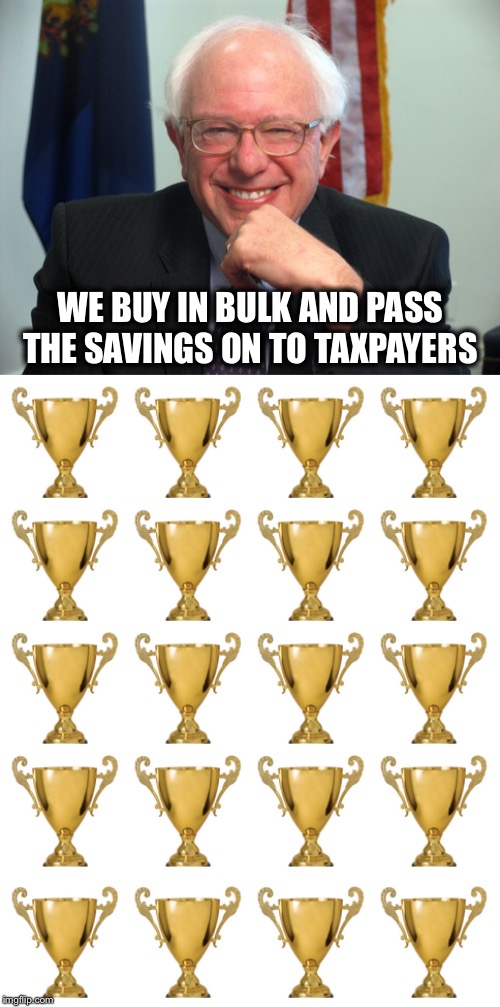 WE BUY IN BULK AND PASS THE SAVINGS ON TO TAXPAYERS | image tagged in vote bernie sanders | made w/ Imgflip meme maker