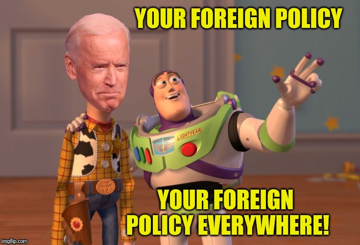 YOUR FOREIGN POLICY YOUR FOREIGN POLICY EVERYWHERE! | made w/ Imgflip meme maker