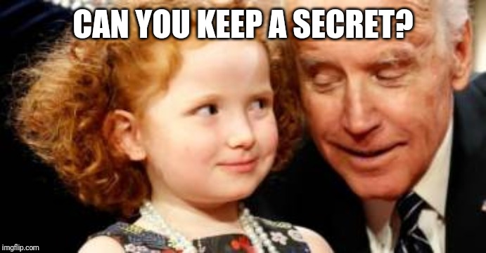 Creepy Joe again! | CAN YOU KEEP A SECRET? | image tagged in creepy joe again | made w/ Imgflip meme maker