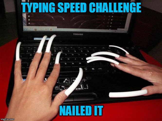 You're not doing it wrong... per se | TYPING SPEED CHALLENGE; NAILED IT | image tagged in memes,typing,finger nails | made w/ Imgflip meme maker