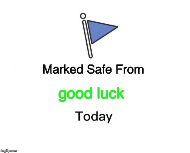 Marked Safe From Meme | good luck | image tagged in memes,marked safe from | made w/ Imgflip meme maker