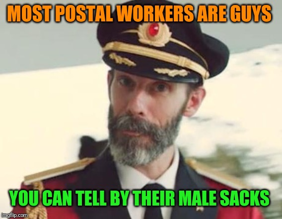 Well, hopefully you can't. | MOST POSTAL WORKERS ARE GUYS; YOU CAN TELL BY THEIR MALE SACKS | image tagged in captain obvious,memes,mailman,my little pony friendship is magic,male privilege,mail privilege | made w/ Imgflip meme maker