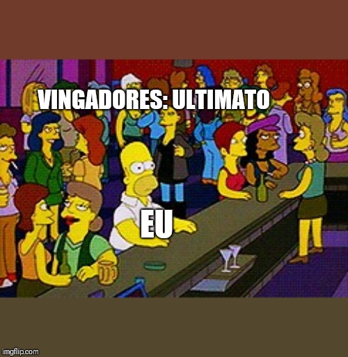 Homer Bar | VINGADORES: ULTIMATO; EU | image tagged in homer bar | made w/ Imgflip meme maker