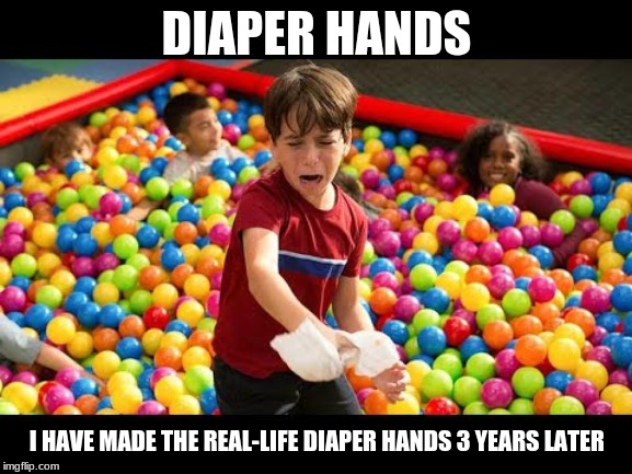 DIAPER HANDS; I HAVE MADE THE REAL-LIFE DIAPER HANDS 3 YEARS LATER | image tagged in dirty diaper | made w/ Imgflip meme maker