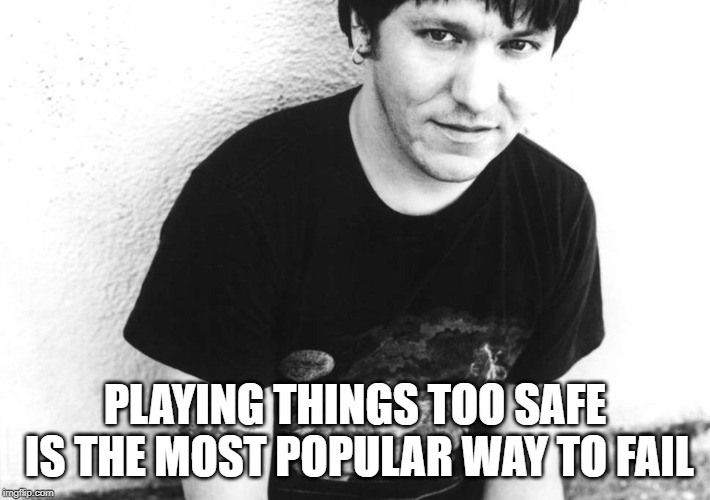 Elliott Smith | PLAYING THINGS TOO SAFE IS THE MOST POPULAR WAY TO FAIL | image tagged in elliott smith | made w/ Imgflip meme maker