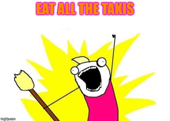 Eat All The Takis | EAT ALL THE TAKIS | image tagged in memes,x all the y,takis | made w/ Imgflip meme maker