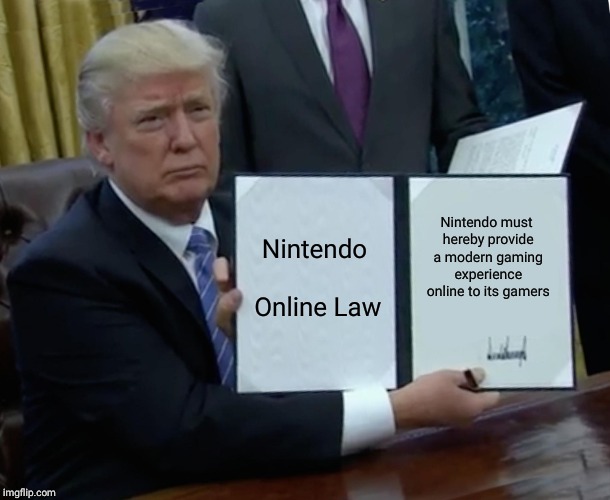 Trump Bill Signing | Nintendo Online Law; Nintendo must hereby provide a modern gaming experience online to its gamers | image tagged in memes,trump bill signing | made w/ Imgflip meme maker