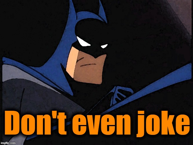 Don't even joke | made w/ Imgflip meme maker