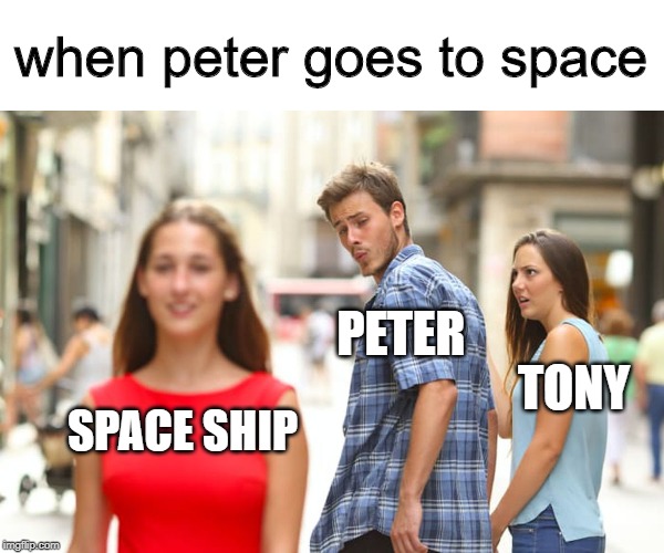 Distracted Boyfriend | when peter goes to space; PETER; TONY; SPACE SHIP | image tagged in memes,distracted boyfriend | made w/ Imgflip meme maker