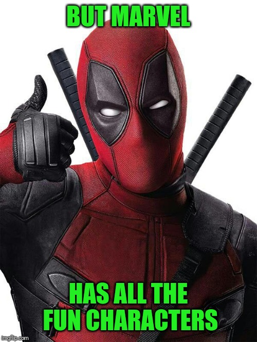 Deadpool thumbs up | BUT MARVEL HAS ALL THE FUN CHARACTERS | image tagged in deadpool thumbs up | made w/ Imgflip meme maker