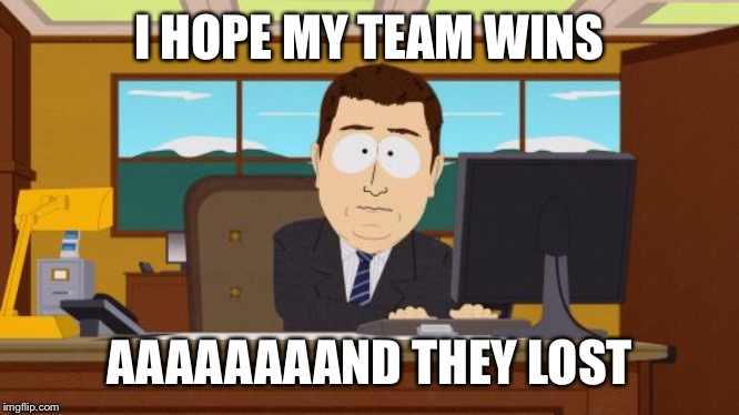 The Playoffs be like... |  I HOPE MY TEAM WINS; AAAAAAAAND THEY LOST | image tagged in memes,aaaaand its gone,hockey,playoffs,nhl,nfl playoffs | made w/ Imgflip meme maker