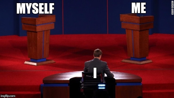 Debate | ME MYSELF I | image tagged in debate | made w/ Imgflip meme maker