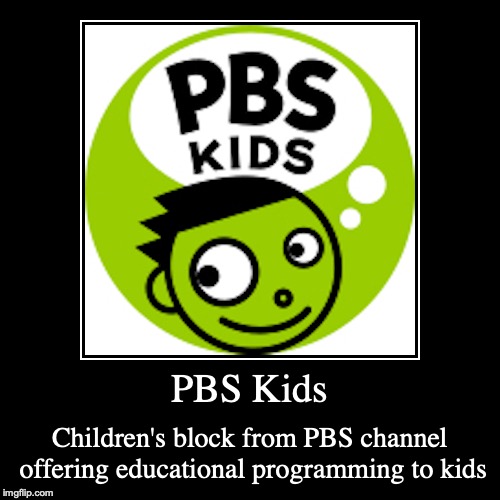 PBS Kids | image tagged in demotivationals,pbs kids,pbs | made w/ Imgflip demotivational maker