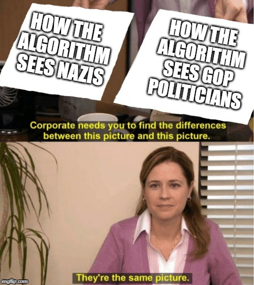They're The Same Picture Meme | HOW THE ALGORITHM SEES GOP POLITICIANS; HOW THE ALGORITHM SEES NAZIS | image tagged in office same picture | made w/ Imgflip meme maker