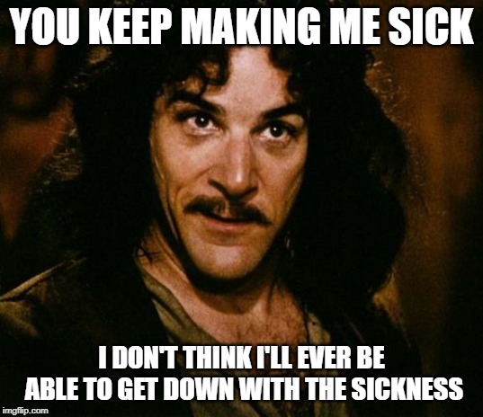 You keep using that word | YOU KEEP MAKING ME SICK; I DON'T THINK I'LL EVER BE ABLE TO GET DOWN WITH THE SICKNESS | image tagged in you keep using that word | made w/ Imgflip meme maker