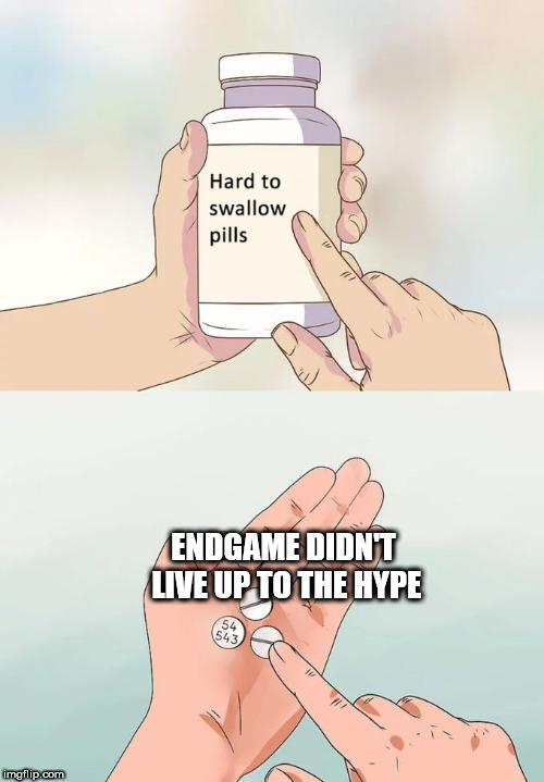 Sorry, just didn't | ENDGAME DIDN'T LIVE UP TO THE HYPE | image tagged in memes,hard to swallow pills,avengers endgame,scumbag | made w/ Imgflip meme maker