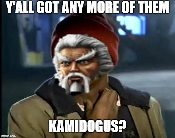 Y'ALL GOT ANY MORE OF THEM; KAMIDOGUS? | image tagged in mk,mortal kombat | made w/ Imgflip meme maker