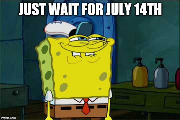 Curious Spongebob | JUST WAIT FOR JULY 14TH | image tagged in curious spongebob | made w/ Imgflip meme maker