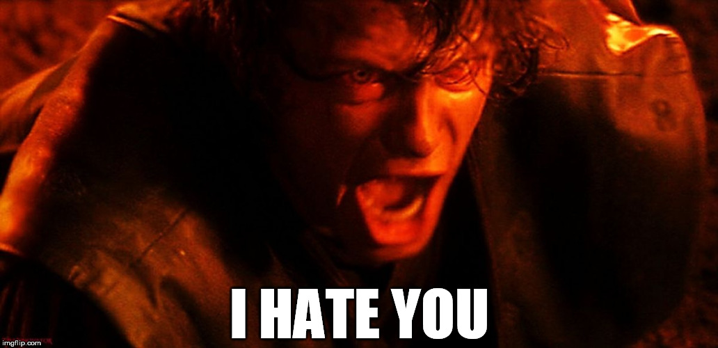 Anakin I Hate You | I HATE YOU | image tagged in anakin i hate you | made w/ Imgflip meme maker
