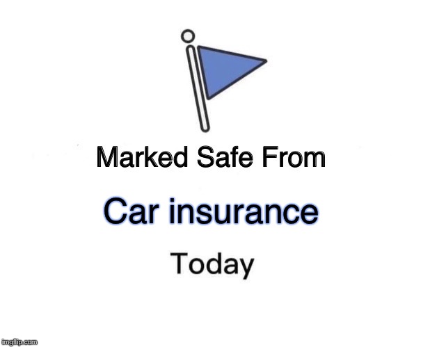 Marked Safe From Meme | Car insurance | image tagged in memes,marked safe from | made w/ Imgflip meme maker