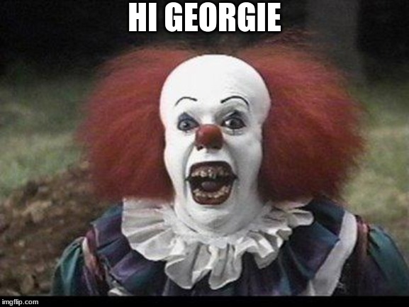 Scary Clown | HI GEORGIE | image tagged in scary clown | made w/ Imgflip meme maker