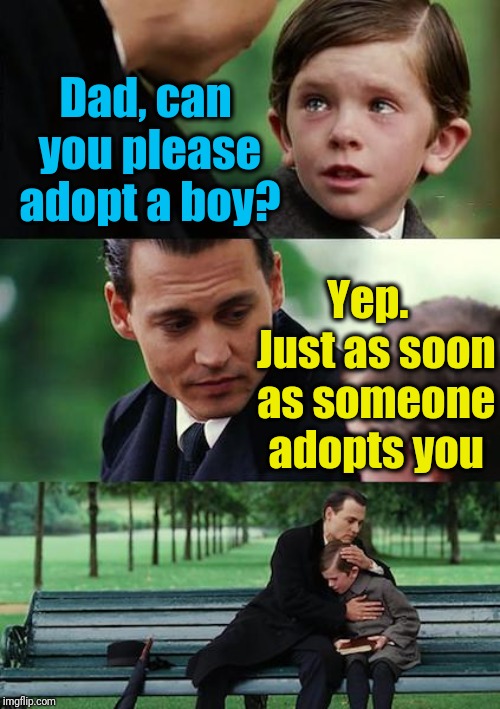 Finding Neverland Meme | Dad, can you please adopt a boy? Yep.  Just as soon as someone adopts you | image tagged in memes,finding neverland | made w/ Imgflip meme maker