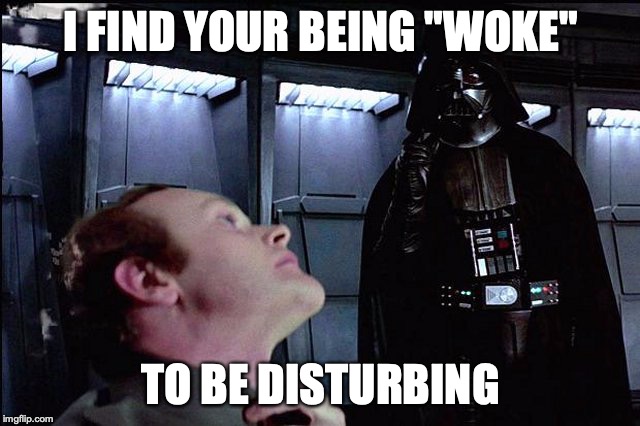 I find your lack of faith disturbing | I FIND YOUR BEING "WOKE"; TO BE DISTURBING | image tagged in i find your lack of faith disturbing | made w/ Imgflip meme maker