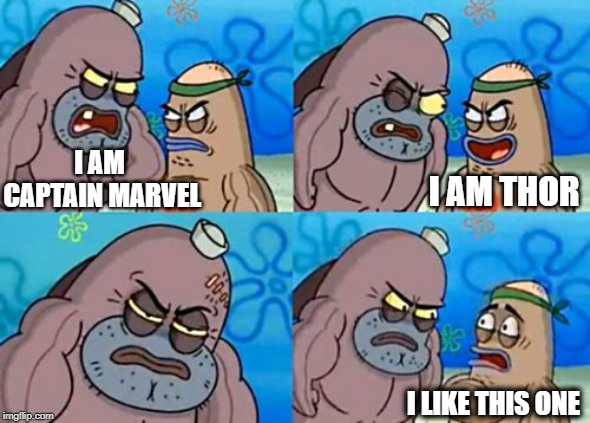 captain marvel be like : | I AM CAPTAIN MARVEL; I AM THOR; I LIKE THIS ONE | image tagged in memes,how tough are you,avengers,avengers infinity war,avengers endgame | made w/ Imgflip meme maker