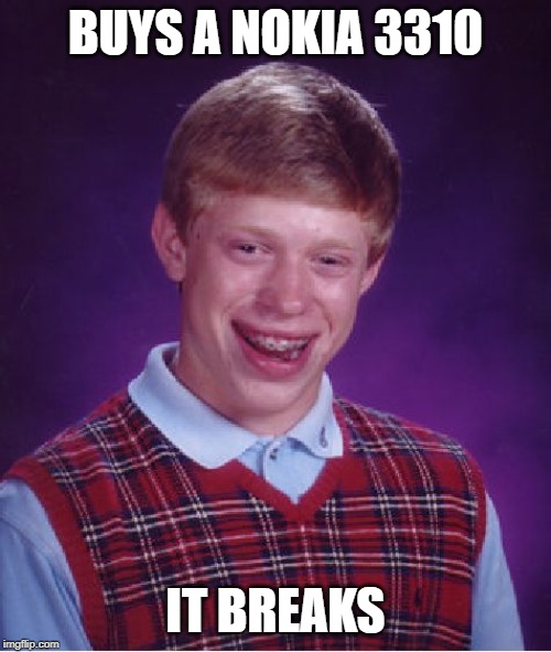 It cracked the ground too! | BUYS A NOKIA 3310; IT BREAKS | image tagged in memes,bad luck brian,nokia 3310,breaks | made w/ Imgflip meme maker