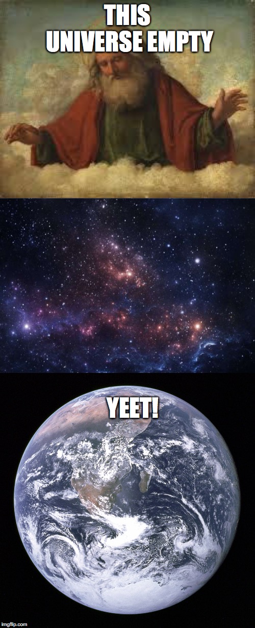 THIS UNIVERSE EMPTY; YEET! | image tagged in god | made w/ Imgflip meme maker