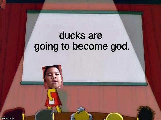 Voreak predicts the future | ducks are going to become god. | image tagged in lisa simpson's presentation | made w/ Imgflip meme maker