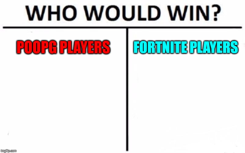 Who Would Win? Meme | POOPG PLAYERS; FORTNITE PLAYERS | image tagged in memes,who would win | made w/ Imgflip meme maker