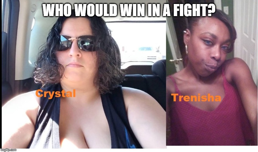 Strong White Woman vs Skinny Crackhead Black Woman | WHO WOULD WIN IN A FIGHT? | image tagged in crystal vs trenisha,white woman,pawg,white girl | made w/ Imgflip meme maker