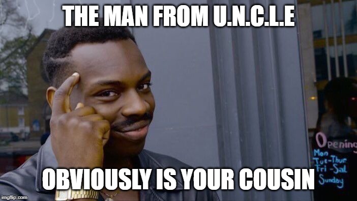 Roll Safe Think About It | THE MAN FROM U.N.C.L.E; OBVIOUSLY IS YOUR COUSIN | image tagged in memes,roll safe think about it | made w/ Imgflip meme maker