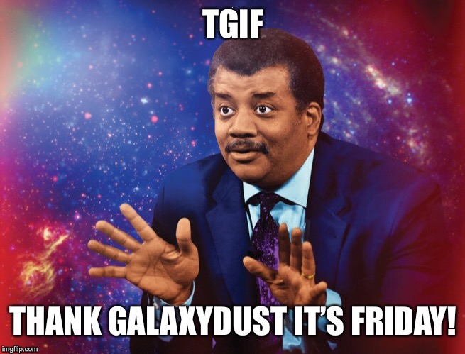 TGIF! | A | image tagged in tgif,neil degrasse tyson,science,atheism,christianity,funny memes | made w/ Imgflip meme maker
