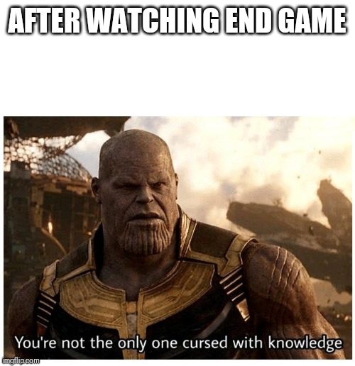 THANOS CURSED WITH KNOWLEDGE | AFTER WATCHING END GAME | image tagged in thanos cursed with knowledge,thanosdidnothingwrong | made w/ Imgflip meme maker