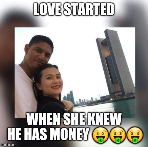 The husband and wife | LOVE STARTED; WHEN SHE KNEW HE HAS MONEY 🤑🤑🤑 | image tagged in the husband and wife | made w/ Imgflip meme maker