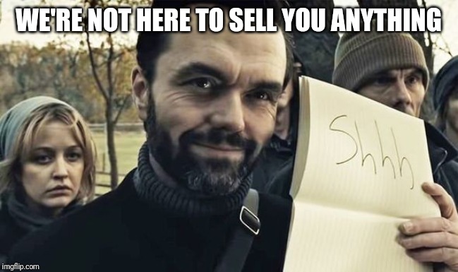  WE'RE NOT HERE TO SELL YOU ANYTHING | image tagged in door to door sales,salesmen,the silence | made w/ Imgflip meme maker