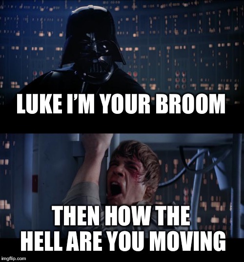 Star Wars No | LUKE I’M YOUR BROOM; THEN HOW THE HELL ARE YOU MOVING | image tagged in memes,star wars no | made w/ Imgflip meme maker